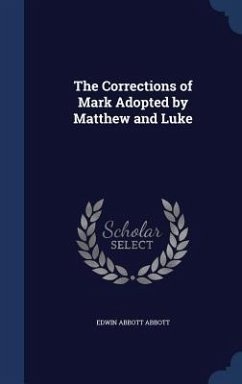 The Corrections of Mark Adopted by Matthew and Luke - Abbott, Edwin Abbott