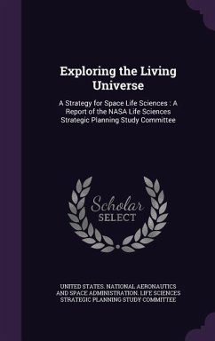 Exploring the Living Universe: A Strategy for Space Life Sciences: A Report of the NASA Life Sciences Strategic Planning Study Committee