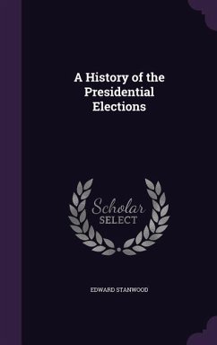 A History of the Presidential Elections - Stanwood, Edward