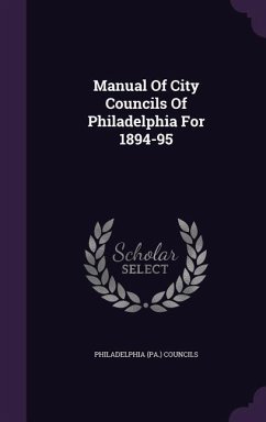 Manual Of City Councils Of Philadelphia For 1894-95 - Councils, Philadelphia (Pa ).