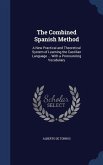 The Combined Spanish Method: A New Practical and Theoretical System of Learning the Castilian Language ... With a Pronouncing Vocabulary
