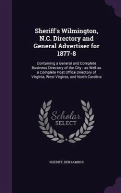 Sheriff's Wilmington, N.C. Directory and General Advertiser for 1877-8: Containing a General and Complete Business Directory of the City: as Well as a - Sheriff, Benjamin R.