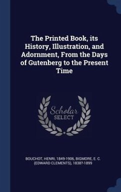 The Printed Book, its History, Illustration, and Adornment, From the Days of Gutenberg to the Present Time - Bouchot, Henri; Bigmore, E C ?-