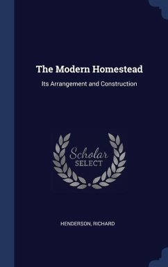 The Modern Homestead: Its Arrangement and Construction - Henderson, Richard