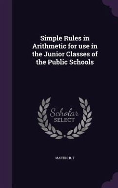 Simple Rules in Arithmetic for use in the Junior Classes of the Public Schools - Martin, R. T.