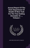 Annual Report Of The State Department Of Health Of New York For The Year Ending December 31 ..., Volume 1
