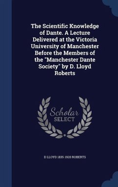 The Scientific Knowledge of Dante. A Lecture Delivered at the Victoria University of Manchester Before the Members of the 