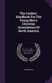 The Leaders' Handbook For The Young Men's Christian Associations Of North America