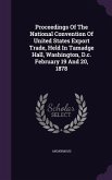 Proceedings Of The National Convention Of United States Export Trade, Held In Tamadge Hall, Washington, D.c. February 19 And 20, 1878