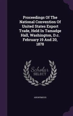 Cover Proceedings Of The National Convention Of United States Export Trade, Held In Tamadge Hall, Washington, D.c. February 19 And 20, 1878