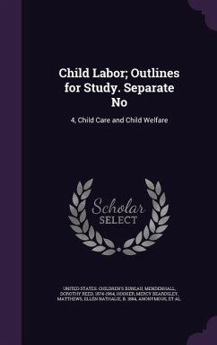 Child Labor; Outlines for Study. Separate No: 4, Child Care and Child Welfare - Mendenhall, Dorothy Reed; Hooker, Mercy Beardsley