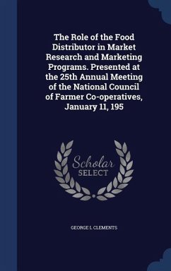 The Role of the Food Distributor in Market Research and Marketing Programs. Presented at the 25th Annual Meeting of the National Council of Farmer Co- - Clements, George L.