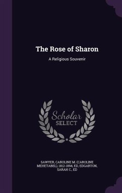 The Rose of Sharon: A Religious Souvenir - Sawyer, Caroline M. 1812-1894; Edgarton, Sarah C.