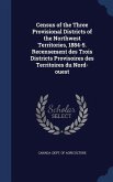 Census of the Three Provisional Districts of the Northwest Territories, 1884-5. Recensement des Trois Districts Provisoires des Territoires du Nord-ou