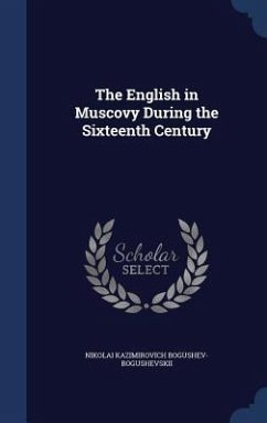 The English in Muscovy During the Sixteenth Century - Bogushev-Bogushevskii, Nikolai Kazimirov