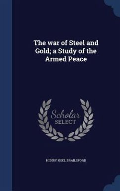 The war of Steel and Gold; a Study of the Armed Peace - Brailsford, Henry Noel