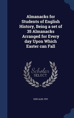 Almanacks for Students of English History, Being a set of 35 Almanacks Arranged for Every day Upon Which Easter can Fall - Fry, Edw Alex