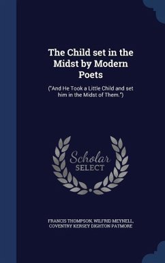 The Child set in the Midst by Modern Poets - Thompson, Francis; Meynell, Wilfrid; Patmore, Coventry Kersey Dighton