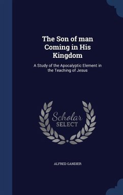 The Son of man Coming in His Kingdom: A Study of the Apocalyptic Element in the Teaching of Jesus - Gandier, Alfred