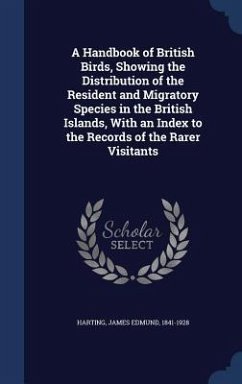 A Handbook of British Birds, Showing the Distribution of the Resident and Migratory Species in the British Islands, With an Index to the Records of the Rarer Visitants