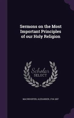 Sermons on the Most Important Principles of our Holy Religion - Macwhorter, Alexander