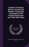 A Sketch of Chinese History, Ancient and Modern; Comprising a Retrospect of the Foreign Intercourse and Trade With China
