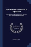 An Elementary Treatise On Logarithms: With Tables of the Logarithms of Numbers and Trigonometrical Functions