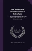 The Nature and Characteristics of Literature: A Lecture Delivered Before the Faculty of Philosophy and Letters, in the Catholic University