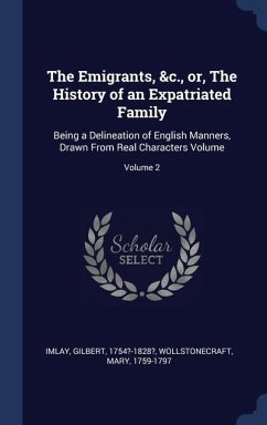 The Emigrants, &c., or, The History of an Expatriated Family: Being a Delineation of English Manners, Drawn From Real Characters Volume; Volume 2 - Imlay, Gilbert; Wollstonecraft, Mary