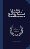 College Course of Shorthand. A Simplified System of Pitman Phonography
