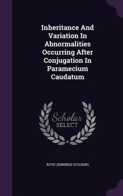Inheritance And Variation In Abnormalities Occurring After Conjugation In Paramecium Caudatum - Stocking, Ruth Jennings