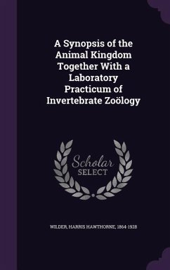 A Synopsis of the Animal Kingdom Together With a Laboratory Practicum of Invertebrate Zoölogy - Wilder, Harris Hawthorne