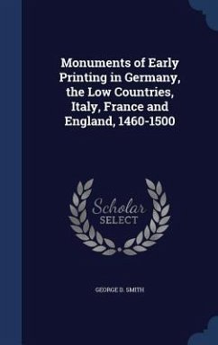 Monuments of Early Printing in Germany, the Low Countries, Italy, France and England, 1460-1500 - Smith, George D