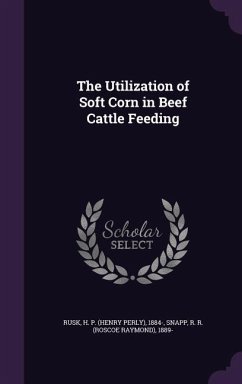 The Utilization of Soft Corn in Beef Cattle Feeding - Rusk, H. P. 1884; Snapp, R. R. 1889