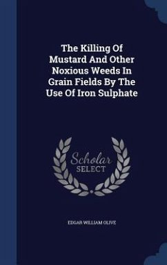 The Killing Of Mustard And Other Noxious Weeds In Grain Fields By The Use Of Iron Sulphate - Olive, Edgar William
