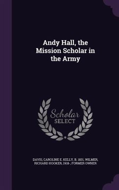 Andy Hall, the Mission Scholar in the Army - Davis, Caroline E Kelly; Wilmer, Richard Hooker