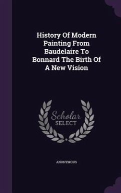 History Of Modern Painting From Baudelaire To Bonnard The Birth Of A New Vision - Anonymous