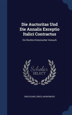 Die Auctoritas Und Die Annalis Exceptio Italici Contractus: Ein Rechts-Historischer Versuch - Danz, Erich; Anonymous, Erich