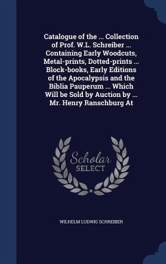 Catalogue of the ... Collection of Prof. W.L. Schreiber ... Containing Early Woodcuts, Metal-prints, Dotted-prints ... Block-books, Early Editions of - Schreiber, Wilhelm Ludwig