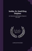 Isolda, Or, Good King Stephen: An Historical And Romantic Drama In Five Acts