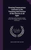 Evening Communions Contrary to the Teaching and Practice of the Church in all Ages: With Notes, and a Postscript on Some Points in Mr. Kingdon's Work