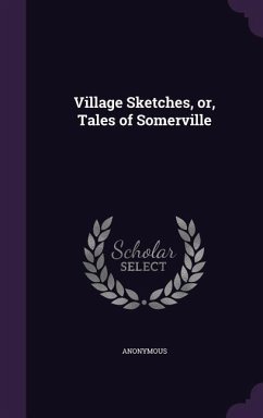 Village Sketches, or, Tales of Somerville - Anonymous