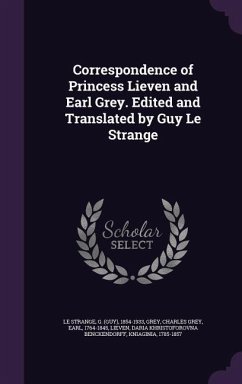 Correspondence of Princess Lieven and Earl Grey. Edited and Translated by Guy Le Strange - Le Strange, G.; Grey, Charles Grey; Lieven, Daria Khristoforovna Benckendorf