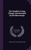 The Smallest Living Things; Life Revealed by the Microscope