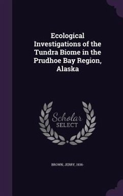 Ecological Investigations of the Tundra Biome in the Prudhoe Bay Region, Alaska - Brown, Jerry
