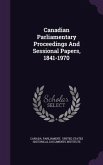 Canadian Parliamentary Proceedings And Sessional Papers, 1841-1970