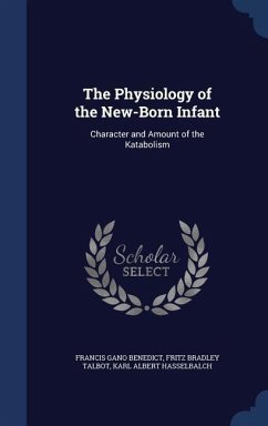 The Physiology of the New-Born Infant: Character and Amount of the Katabolism - Benedict, Francis Gano; Talbot, Fritz Bradley; Hasselbalch, Karl Albert