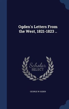 Ogden's Letters From the West, 1821-1823 .. - Ogden, George W.