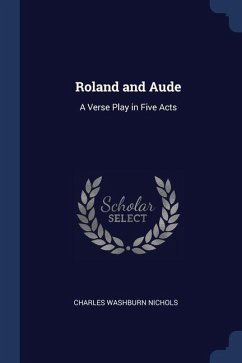 Roland and Aude: A Verse Play in Five Acts - Nichols, Charles Washburn