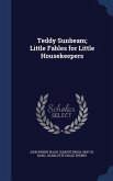 Teddy Sunbeam; Little Fables for Little Housekeepers